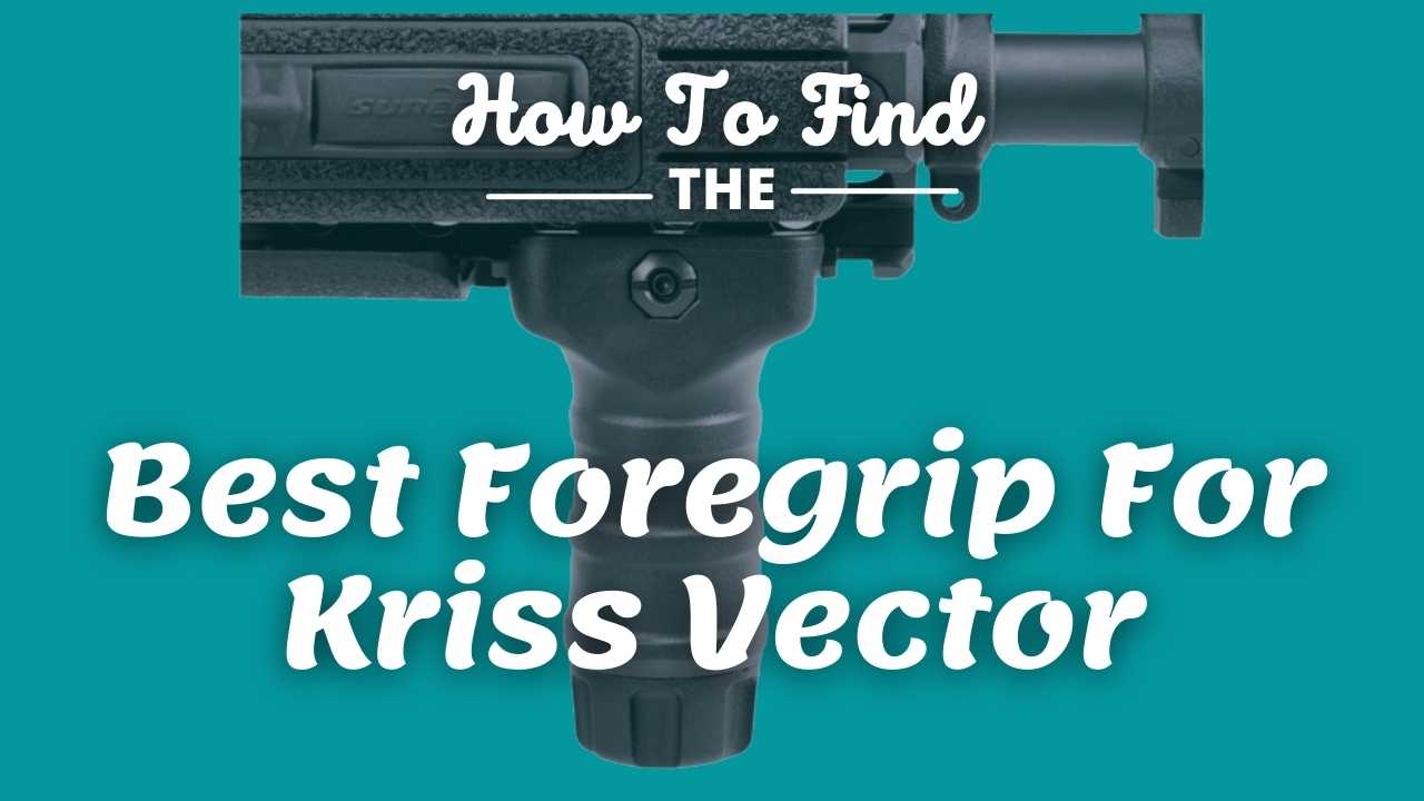 Best Foregrip For Kriss Vector