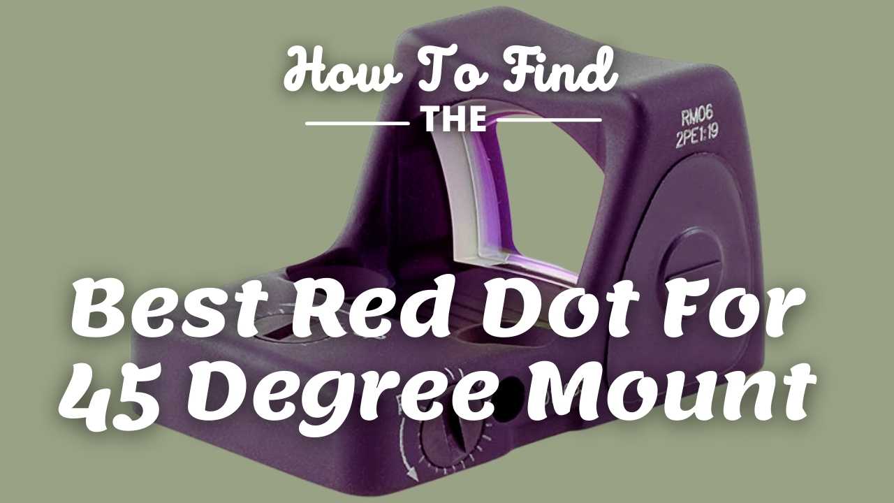 Best Red Dot For 45 Degree Mount