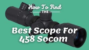 Best Scope For 458 Socom